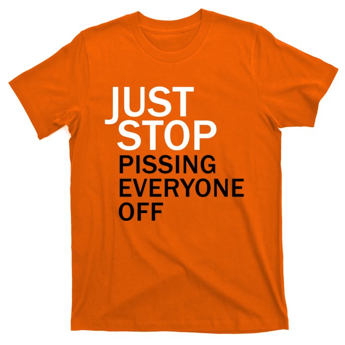 Just Stop Pissing Everyone Off T-Shirt