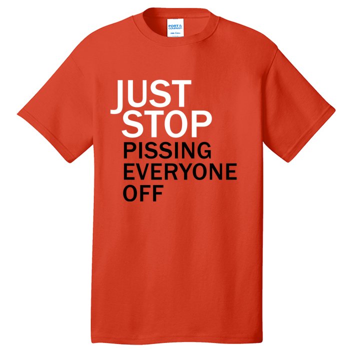 Just Stop Pissing Everyone Off Tall T-Shirt