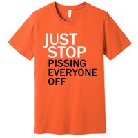 Just Stop Pissing Everyone Off Premium T-Shirt