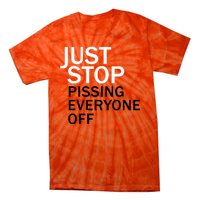 Just Stop Pissing Everyone Off Tie-Dye T-Shirt