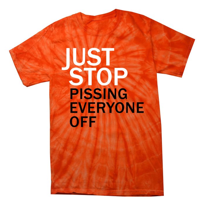 Just Stop Pissing Everyone Off Tie-Dye T-Shirt