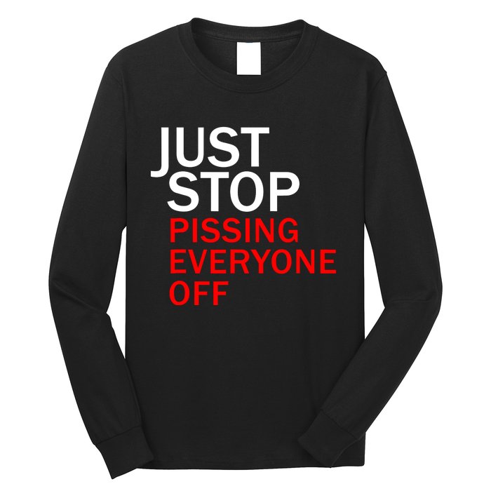 Just Stop Pissing Everyone Off Long Sleeve Shirt