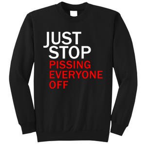 Just Stop Pissing Everyone Off Sweatshirt