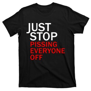 Just Stop Pissing Everyone Off T-Shirt