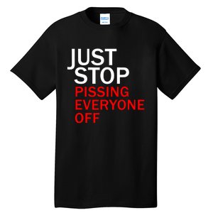 Just Stop Pissing Everyone Off Tall T-Shirt