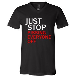 Just Stop Pissing Everyone Off V-Neck T-Shirt