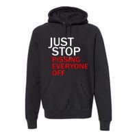 Just Stop Pissing Everyone Off Premium Hoodie