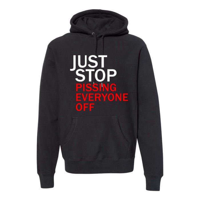 Just Stop Pissing Everyone Off Premium Hoodie