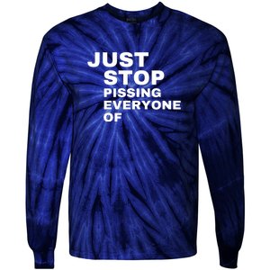 Just Stop Pissing Everyone Of Tie-Dye Long Sleeve Shirt