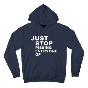 Just Stop Pissing Everyone Of Tall Hoodie