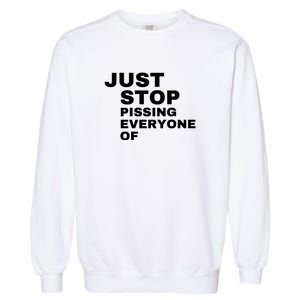 Just Stop Pissing Everyone Of Garment-Dyed Sweatshirt