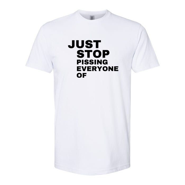 Just Stop Pissing Everyone Of Softstyle CVC T-Shirt