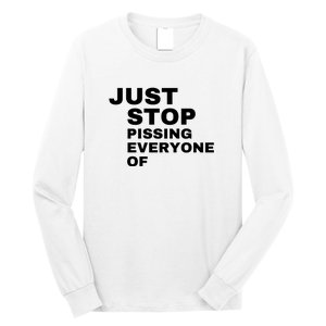 Just Stop Pissing Everyone Of Long Sleeve Shirt