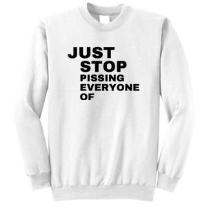 Just Stop Pissing Everyone Of Sweatshirt