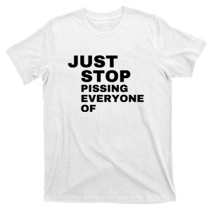 Just Stop Pissing Everyone Of T-Shirt