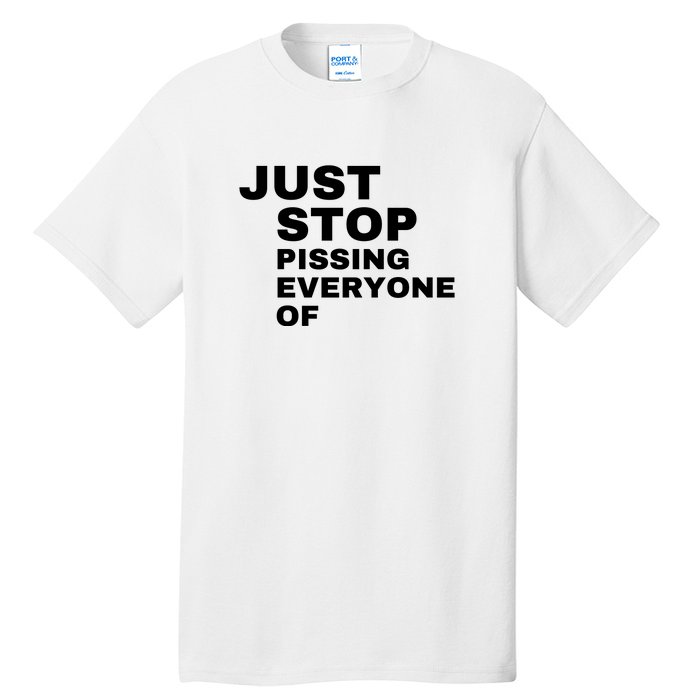 Just Stop Pissing Everyone Of Tall T-Shirt