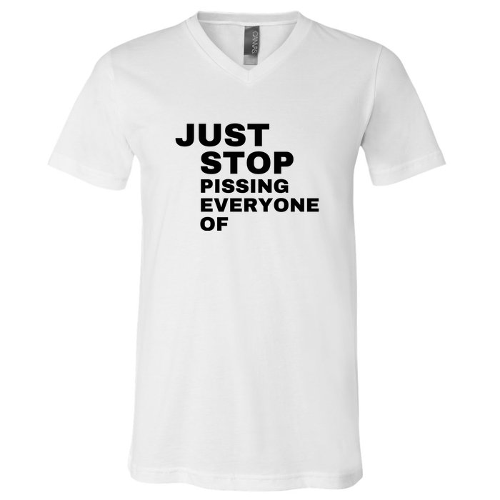 Just Stop Pissing Everyone Of V-Neck T-Shirt