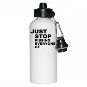 Just Stop Pissing Everyone Of Aluminum Water Bottle