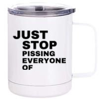 Just Stop Pissing Everyone Of 12 oz Stainless Steel Tumbler Cup