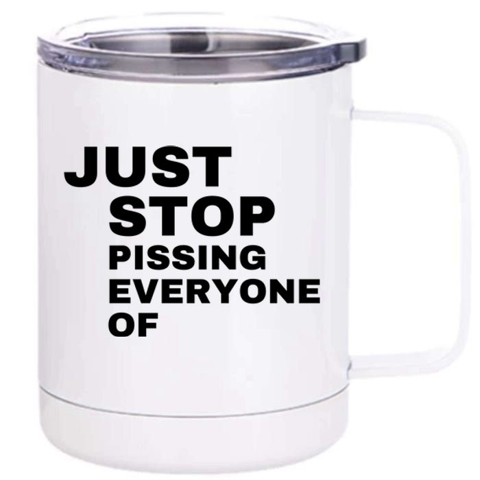 Just Stop Pissing Everyone Of 12 oz Stainless Steel Tumbler Cup