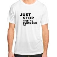 Just Stop Pissing Everyone Of Adult ChromaSoft Performance T-Shirt