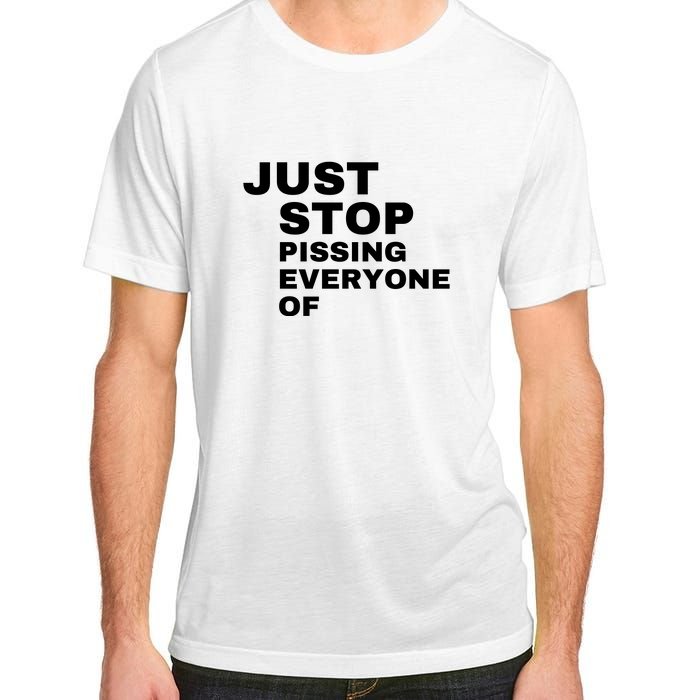 Just Stop Pissing Everyone Of Adult ChromaSoft Performance T-Shirt