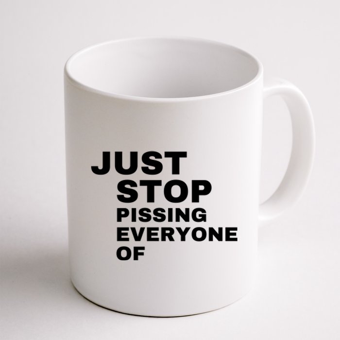 Just Stop Pissing Everyone Of Coffee Mug