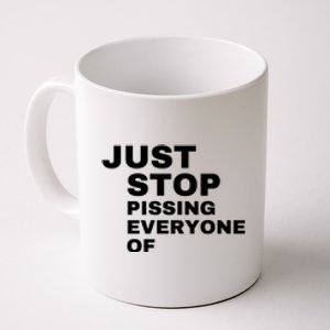 Just Stop Pissing Everyone Of Coffee Mug