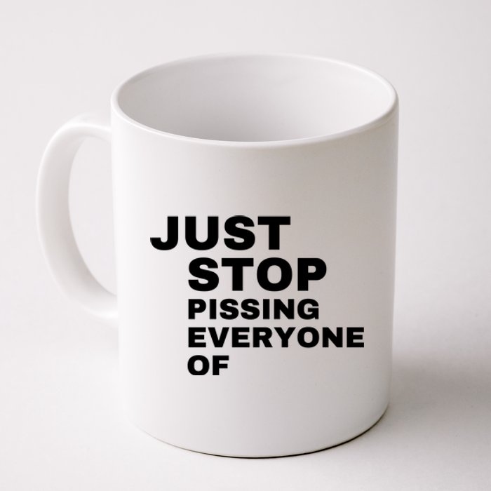 Just Stop Pissing Everyone Of Coffee Mug