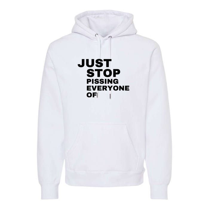 Just Stop Pissing Everyone Of Premium Hoodie