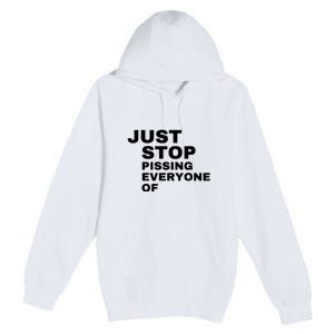 Just Stop Pissing Everyone Of Premium Pullover Hoodie