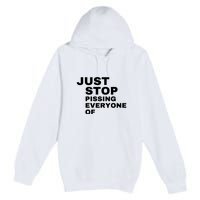 Just Stop Pissing Everyone Of Premium Pullover Hoodie