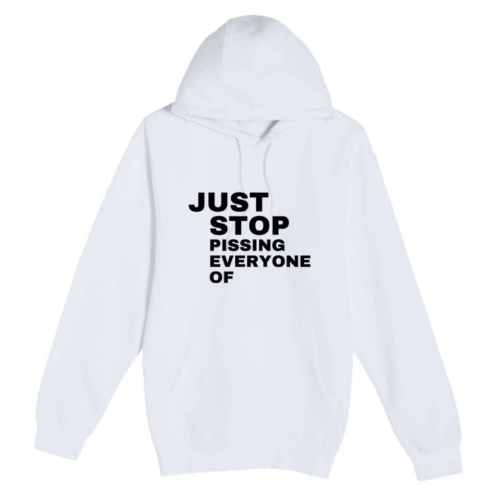 Just Stop Pissing Everyone Of Premium Pullover Hoodie