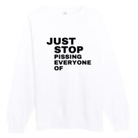 Just Stop Pissing Everyone Of Premium Crewneck Sweatshirt