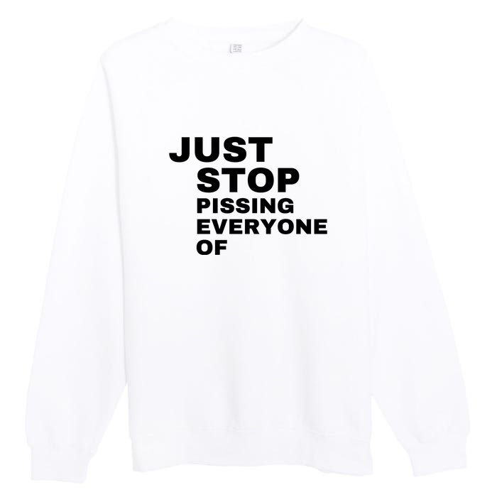 Just Stop Pissing Everyone Of Premium Crewneck Sweatshirt