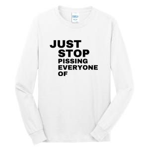 Just Stop Pissing Everyone Of Tall Long Sleeve T-Shirt