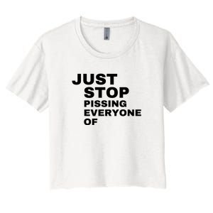 Just Stop Pissing Everyone Of Women's Crop Top Tee