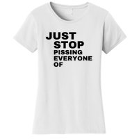 Just Stop Pissing Everyone Of Women's T-Shirt