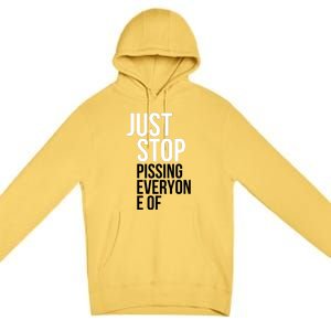 Just Stop Pissing Everyone Of Premium Pullover Hoodie