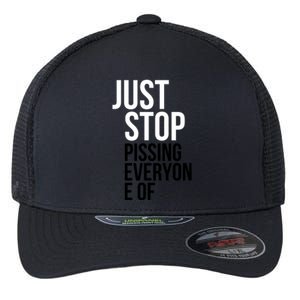 Just Stop Pissing Everyone Of Flexfit Unipanel Trucker Cap