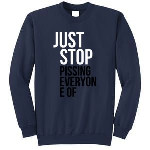 Just Stop Pissing Everyone Of Sweatshirt