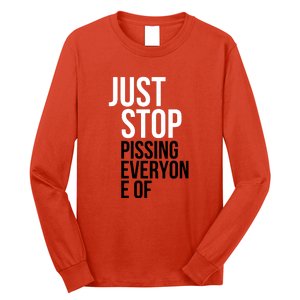 Just Stop Pissing Everyone Of Long Sleeve Shirt