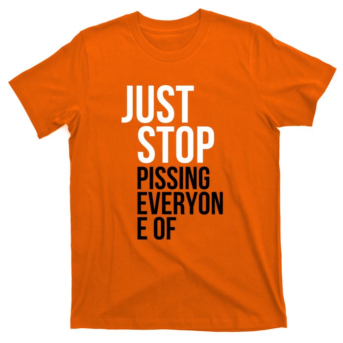 Just Stop Pissing Everyone Of T-Shirt