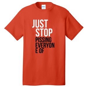 Just Stop Pissing Everyone Of Tall T-Shirt