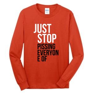 Just Stop Pissing Everyone Of Tall Long Sleeve T-Shirt