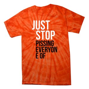 Just Stop Pissing Everyone Of Tie-Dye T-Shirt