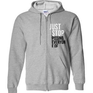 Just Stop Pissing Everyone Of Full Zip Hoodie