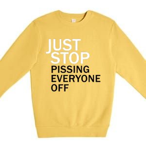 Just Stop Pissing Everyone Off Premium Crewneck Sweatshirt