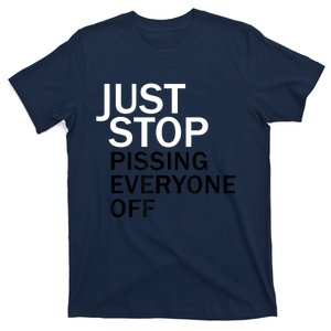 Just Stop Pissing Everyone Off T-Shirt