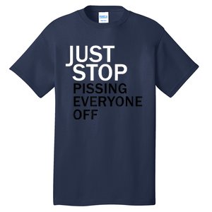 Just Stop Pissing Everyone Off Tall T-Shirt